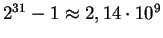 2^(31)-1 =approx 2,14*10^9